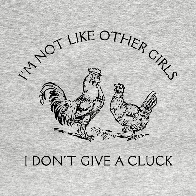 I'm Not Like Other Girls I Don't Give A Cluck by Unified by Design